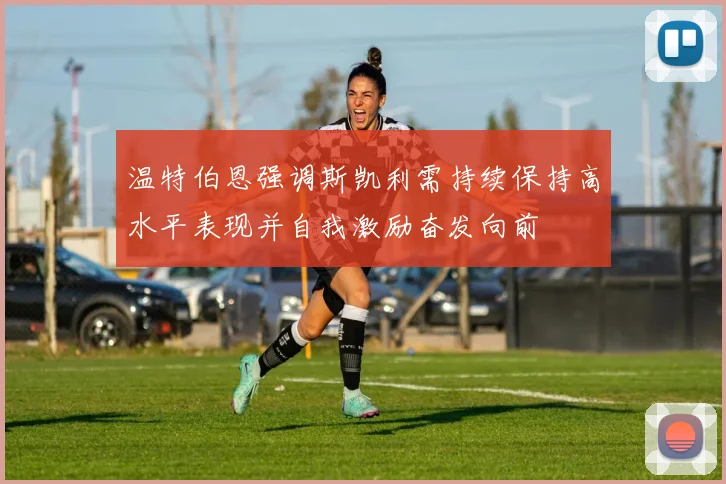温特伯恩强调斯凯利需持续保持高水平表现并自我激励奋发向前