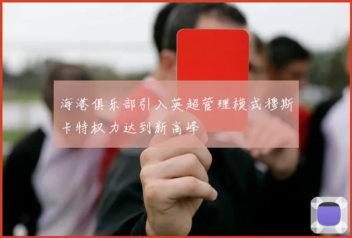 海港俱乐部引入英超管理模式穆斯卡特权力达到新高峰
