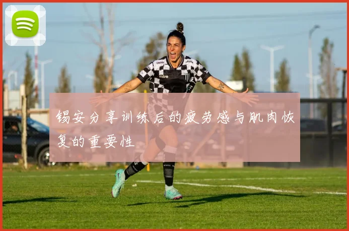 锡安分享训练后的疲劳感与肌肉恢复的重要性