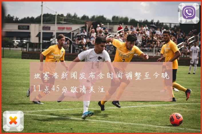 坎塞洛新闻发布会时间调整至今晚11点45分敬请关注